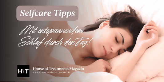 Selfcare Tipps - Mit entspannendem Schlaf durch den Tag!